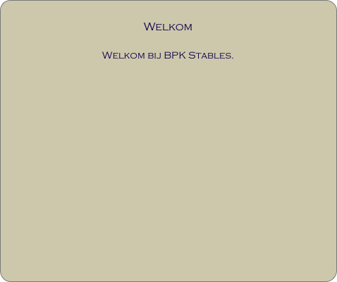 
Welkom

Welkom bij BPK Stables.




